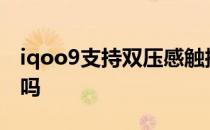 iqoo9支持双压感触控 iQOO9有双压感技术吗 