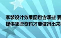 家装设计效果图包含哪些 要做一套家装设计的效果图 需要提供哪些资料才能做得出来呢 