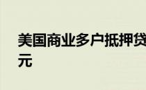 美国商业多户抵押贷款债务增至3.59万亿美元