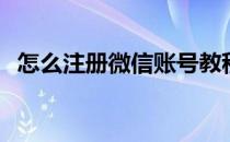 怎么注册微信账号教程 怎么注册微信账号 