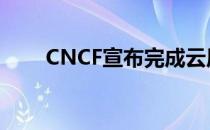 CNCF宣布完成云原生项目升级框架