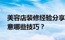 美容店装修经验分享 南京美容店装修需要注意哪些技巧？