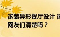 家装异形餐厅设计 请教如何设计餐厅装修？网友们清楚吗？