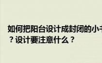 如何把阳台设计成封闭的小书房？阳台设计学习有哪些技巧？设计要注意什么？