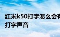 红米k50打字怎么会有振动 红米k50如何关闭打字声音 