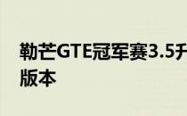 勒芒GTE冠军赛3.5升EcoBoostV6的更强大版本