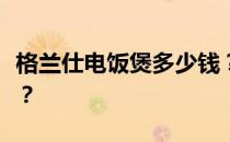 格兰仕电饭煲多少钱？谁能说说格兰仕电饭煲？