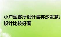 小户型客厅设计舍弃沙发茶几 问一下小户型客厅应该怎么去设计比较好看 