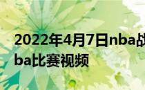 2022年4月7日nba战况 4月2号为什么没有nba比赛视频 