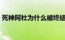 死神阿杜为什么被终结了 阿杜为什么是死神 