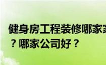 健身房工程装修哪家家庭健身房好？怎么装修？哪家公司好？