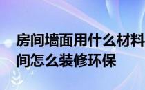 房间墙面用什么材料装修最环保 请问儿童房间怎么装修环保 