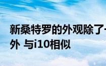 新桑特罗的外观除了一些细节窗线略超过B柱外 与i10相似