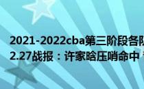 2021-2022cba第三阶段各队排名 2021-2022CBA常规赛12.27战报：许家晗压哨命中 青岛力克广州取胜 