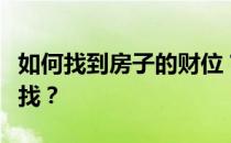 如何找到房子的财位？谁知道房子的财位怎么找？