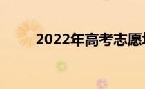 2022年高考志愿填报从几号开始？