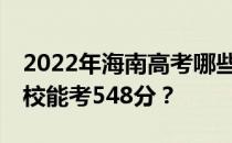 2022年海南高考哪些大学能考548分 哪些院校能考548分？