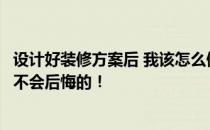 设计好装修方案后 我该怎么做？我应该如何设计我的家？我不会后悔的！