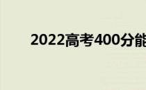 2022高考400分能上什么样的大学？