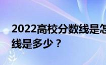 2022高校分数线是怎么算出来的？一般分数线是多少？