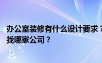 办公室装修有什么设计要求？谁知道办公室隔间装修的特点 找哪家公司？