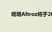 塔塔Altroz将于2020年1月正式上�