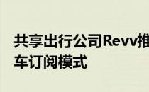 共享出行公司Revv推出了OPEN-一种新的汽车订阅模式