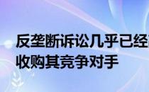 反垄断诉讼几乎已经敲开了AT & ampt试图收购其竞争对手