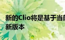 新的Clio将是基于当前汽车的CMFB平台的更新版本