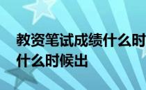 教资笔试成绩什么时候出江苏 教资笔试成绩什么时候出 