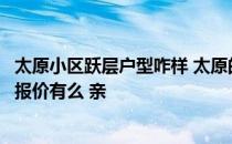 太原小区跃层户型咋样 太原的150平米跃层新房 具体的装修报价有么 亲 