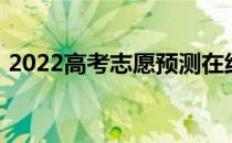 2022高考志愿预测在线输入分数查大学软件