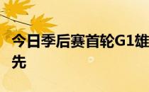 今日季后赛首轮G1雄鹿力克公牛大比分1-0领先