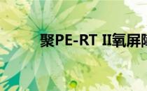 聚PE-RT II氧屏障的作用是什么？