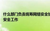 什么部门负责统筹网络安全协调 什么部门负责统筹协调网络安全工作 