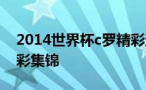 2014世界杯c罗精彩进球 2014世界杯C罗精彩集锦 