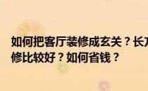 如何把客厅装修成玄关？长方形客厅玄关怎么装修？怎么装修比较好？如何省钱？