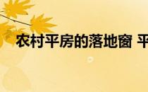 农村平房的落地窗 平房装落地窗好不好？