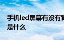 手机led屏幕有没有背光组件 led手机背光源是什么 