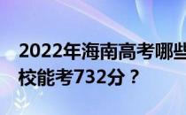 2022年海南高考哪些大学能考732分 哪些院校能考732分？