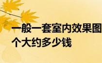 一般一套室内效果图要多少钱 室内效果图一个大约多少钱 