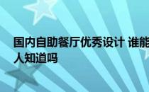 国内自助餐厅优秀设计 谁能说说上海自助餐厅设计方法 有人知道吗 