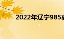 2022年辽宁985高校及录取分数线