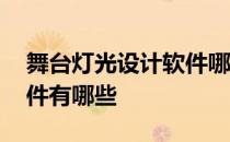 舞台灯光设计软件哪个最好 舞台灯光设计软件有哪些 