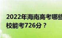 2022年海南高考哪些大学能考726分 哪些院校能考726分？