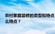 农村家庭装修的类型和特点 农村家居设计有哪些分类 有什么特点？