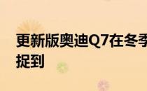 更新版奥迪Q7在冬季测试项目中被摄像头捕捉到