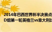 2014年巴西世界杯半决赛点数大战 2014巴西世界杯小组赛D组第一轮英格兰vs意大利比赛视频 