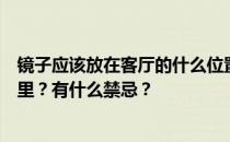 镜子应该放在客厅的什么位置？客厅放镜子最好的地方是哪里？有什么禁忌？