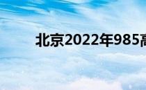 北京2022年985高校及录取分数线